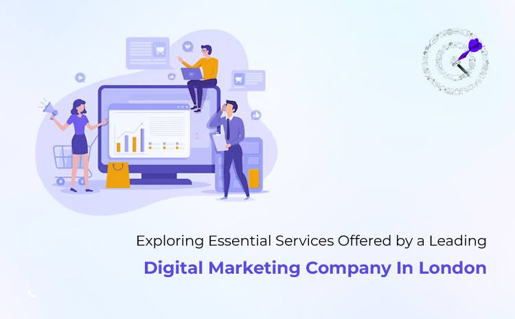 Exploring Essential Services Offered by a Leading Digital Marketing Company in London