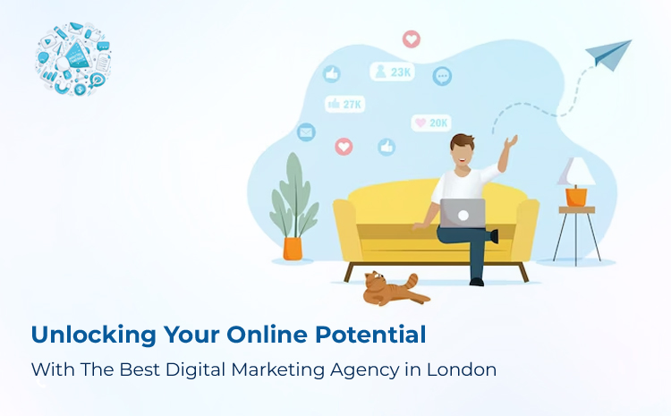 Unlocking Your Online Potential with the Best Digital Marketing Agency in London